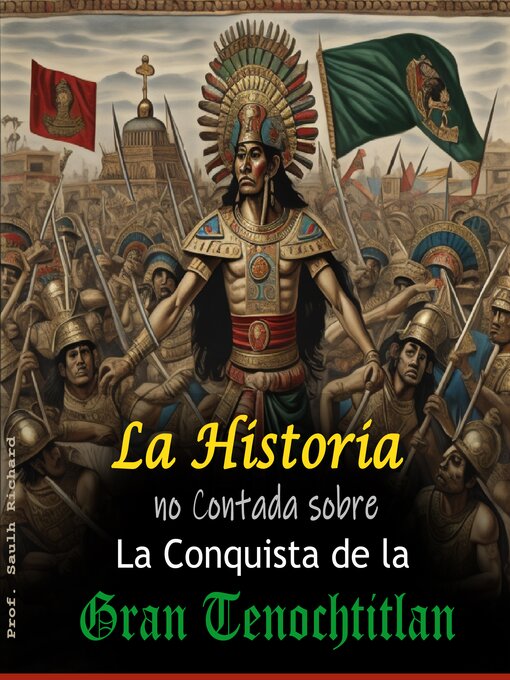 Title details for La historia no Contada sobre La Conquista de la Gran Tenochtitlan by Prof. Saulh Richard - Available